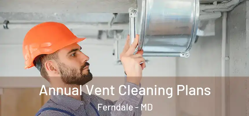  Annual Vent Cleaning Plans Ferndale - MD