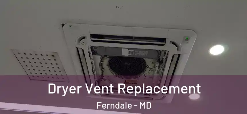 Dryer Vent Replacement Ferndale - MD