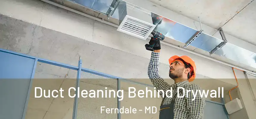  Duct Cleaning Behind Drywall Ferndale - MD