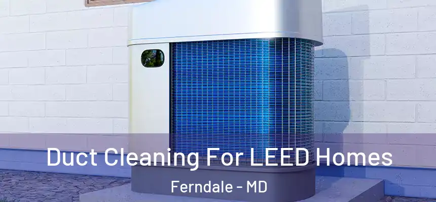 Duct Cleaning For LEED Homes Ferndale - MD