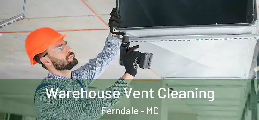  Warehouse Vent Cleaning Ferndale - MD